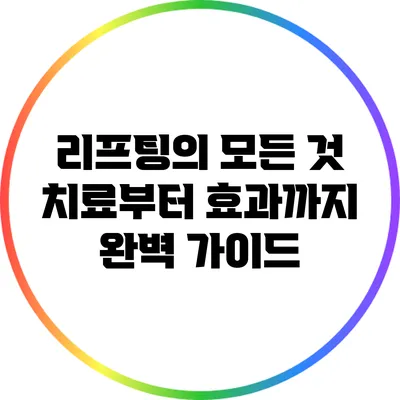 리프팅의 모든 것: 치료부터 효과까지 완벽 가이드