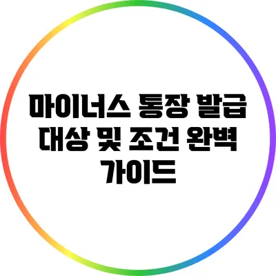 마이너스 통장 발급 대상 및 조건 완벽 가이드