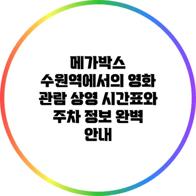 메가박스 수원역에서의 영화 관람: 상영 시간표와 주차 정보 완벽 안내