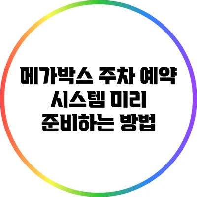 메가박스 주차 예약 시스템 미리 준비하는 방법
