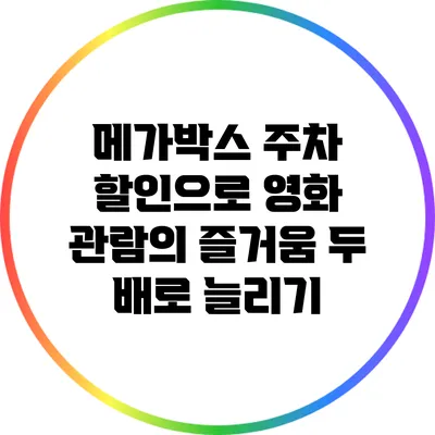 메가박스 주차 할인으로 영화 관람의 즐거움 두 배로 늘리기