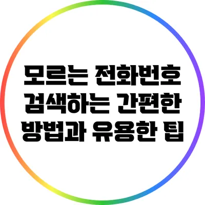 모르는 전화번호 검색하는 간편한 방법과 유용한 팁