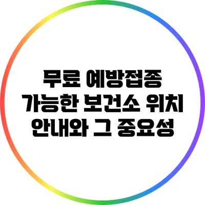 무료 예방접종 가능한 보건소 위치 안내와 그 중요성