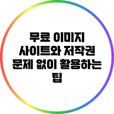 무료 이미지 사이트와 저작권 문제 없이 활용하는 팁