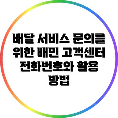 배달 서비스 문의를 위한 배민 고객센터 전화번호와 활용 방법
