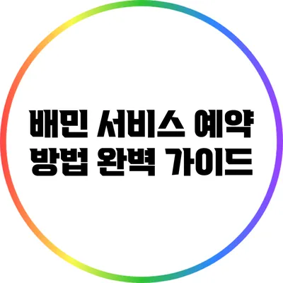 배민 서비스 예약 방법 완벽 가이드