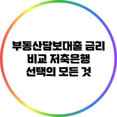 부동산담보대출 금리 비교: 저축은행 선택의 모든 것