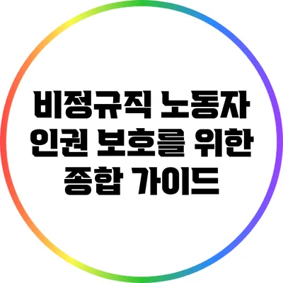 비정규직 노동자 인권 보호를 위한 종합 가이드