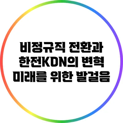 비정규직 전환과 한전KDN의 변혁: 미래를 위한 발걸음