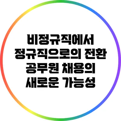 비정규직에서 정규직으로의 전환: 공무원 채용의 새로운 가능성