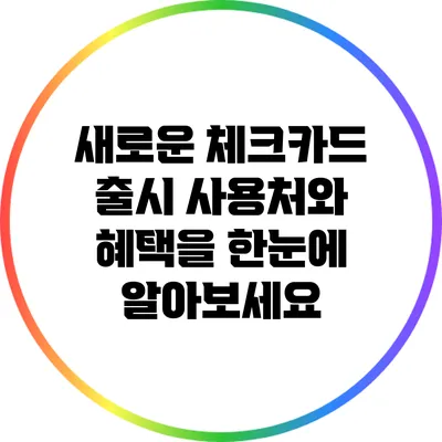 새로운 체크카드 출시: 사용처와 혜택을 한눈에 알아보세요
