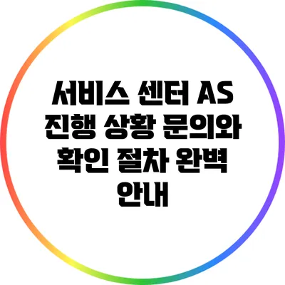 서비스 센터 A/S 진행 상황 문의와 확인 절차 완벽 안내