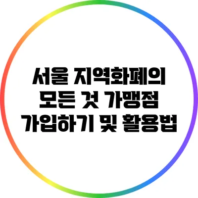 서울 지역화폐의 모든 것: 가맹점 가입하기 및 활용법