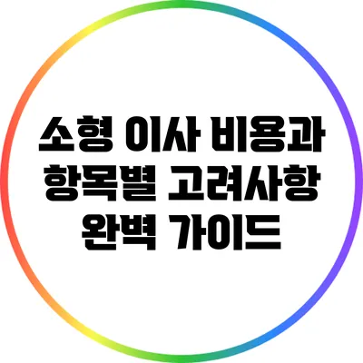 소형 이사 비용과 항목별 고려사항 완벽 가이드