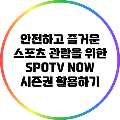 안전하고 즐거운 스포츠 관람을 위한 SPOTV NOW 시즌권 활용하기