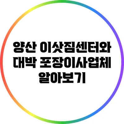 양산 이삿짐센터와 대박 포장이사업체 알아보기