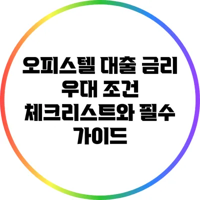 오피스텔 대출 금리 우대 조건 체크리스트와 필수 가이드