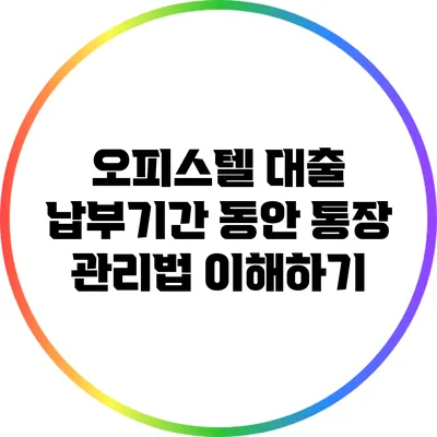 오피스텔 대출 납부기간 동안 통장 관리법 이해하기