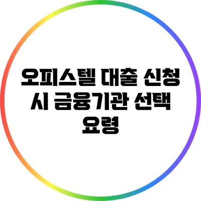 오피스텔 대출 신청 시 금융기관 선택 요령