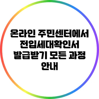 온라인 주민센터에서 전입세대확인서 발급받기: 모든 과정 안내