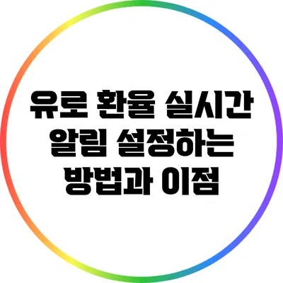 유로 환율 실시간 알림 설정하는 방법과 이점