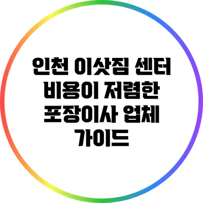 인천 이삿짐 센터 비용이 저렴한 포장이사 업체 가이드