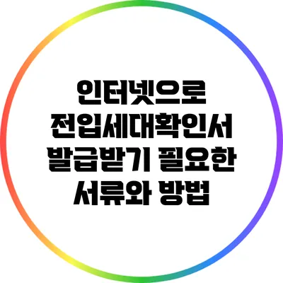 인터넷으로 전입세대확인서 발급받기: 필요한 서류와 방법