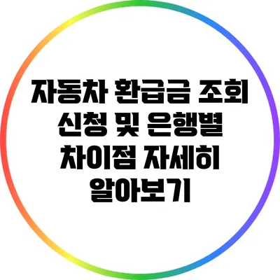 자동차 환급금 조회 신청 및 은행별 차이점 자세히 알아보기