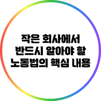 작은 회사에서 반드시 알아야 할 노동법의 핵심 내용