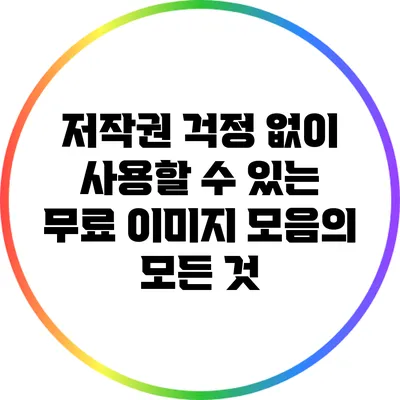 저작권 걱정 없이 사용할 수 있는 무료 이미지 모음의 모든 것