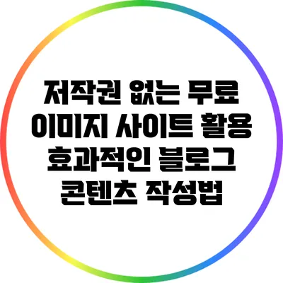 저작권 없는 무료 이미지 사이트 활용: 효과적인 블로그 콘텐츠 작성법