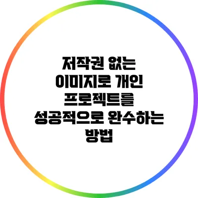 저작권 없는 이미지로 개인 프로젝트를 성공적으로 완수하는 방법