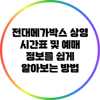 전대메가박스 상영 시간표 및 예매 정보를 쉽게 알아보는 방법