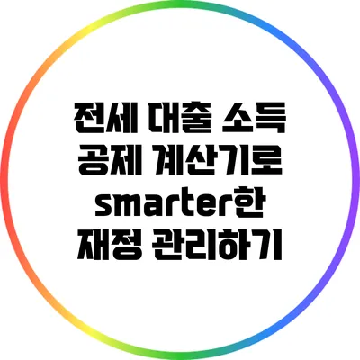 전세 대출 소득 공제 계산기로 smarter한 재정 관리하기