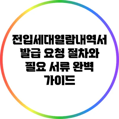 전입세대열람내역서 발급 요청 절차와 필요 서류 완벽 가이드