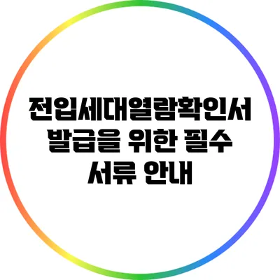 전입세대열람확인서 발급을 위한 필수 서류 안내