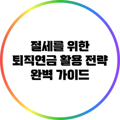 절세를 위한 퇴직연금 활용 전략 완벽 가이드