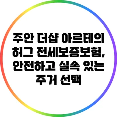 주안 더샵 아르테의 허그 전세보증보험, 안전하고 실속 있는 주거 선택