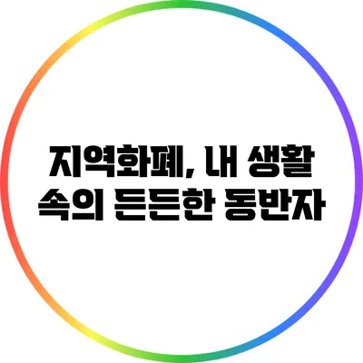지역화폐, 내 생활 속의 든든한 동반자