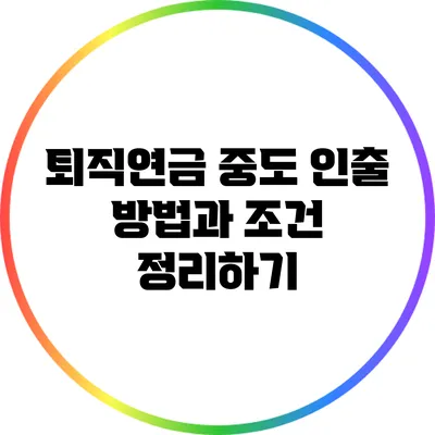 퇴직연금 중도 인출: 방법과 조건 정리하기
