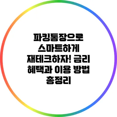 파킹통장으로 스마트하게 재테크하자! 금리 혜택과 이용 방법 총정리