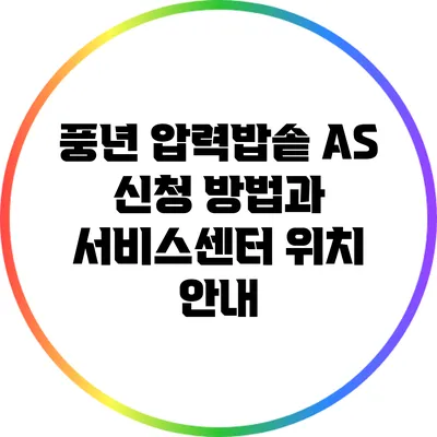 풍년 압력밥솥 A/S 신청 방법과 서비스센터 위치 안내