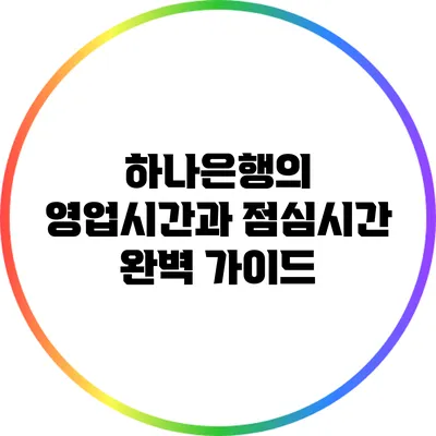 하나은행의 영업시간과 점심시간 완벽 가이드