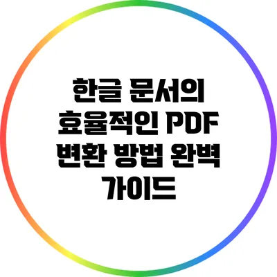 한글 문서의 효율적인 PDF 변환 방법 완벽 가이드