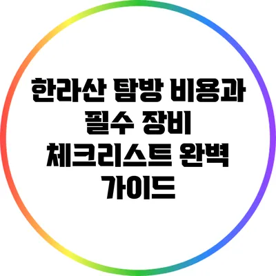 한라산 탐방 비용과 필수 장비 체크리스트 완벽 가이드