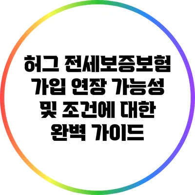 허그 전세보증보험 가입 연장 가능성 및 조건에 대한 완벽 가이드