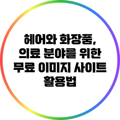 헤어와 화장품, 의료 분야를 위한 무료 이미지 사이트 활용법