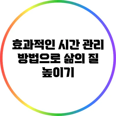 효과적인 시간 관리 방법으로 삶의 질 높이기