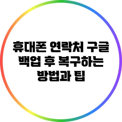 휴대폰 연락처 구글 백업 후 복구하는 방법과 팁