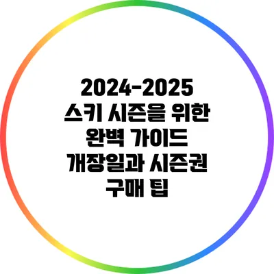 2024-2025 스키 시즌을 위한 완벽 가이드: 개장일과 시즌권 구매 팁